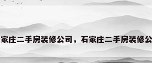 石家庄二手房装修公司，石家庄二手房装修公司