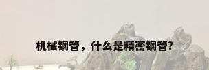 机械钢管，什么是精密钢管？