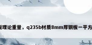 q235b钢板理论重量，q235b材质8mm厚钢板一平方米多少kg？