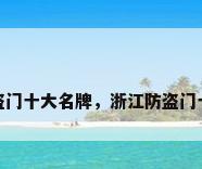 浙江防盗门十大名牌，浙江防盗门十大名牌