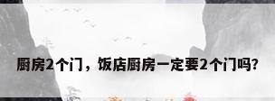 厨房2个门，饭店厨房一定要2个门吗？