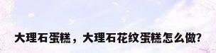 大理石蛋糕，大理石花纹蛋糕怎么做？