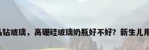 晶钻玻璃，高硼硅玻璃奶瓶好不好？新生儿用？