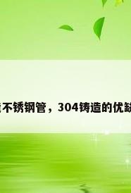铸造不锈钢管，304铸造的优缺点？