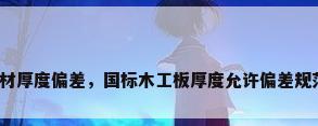 板材厚度偏差，国标木工板厚度允许偏差规范？
