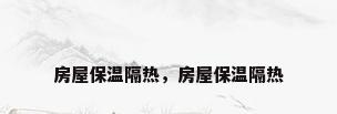 房屋保温隔热，房屋保温隔热