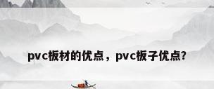 pvc板材的优点，pvc板子优点？