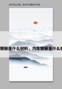 汽车钢板是什么材料，汽车钢板是什么材料？
