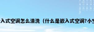 大家讲讲嵌入式空调怎么清洗（什么是嵌入式空调?小空间大利用）