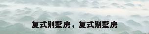 复式别墅房，复式别墅房