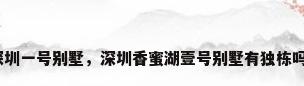 深圳一号别墅，深圳香蜜湖壹号别墅有独栋吗？