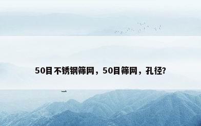 50目不锈钢筛网，50目筛网，孔径？