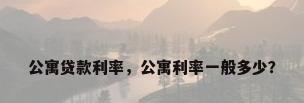 公寓贷款利率，公寓利率一般多少？
