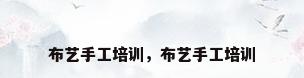 布艺手工培训，布艺手工培训