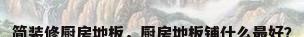 简装修厨房地板，厨房地板铺什么最好？