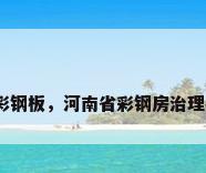 河南彩钢板，河南省彩钢房治理办法？