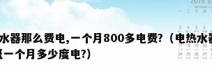 为什么我家一个热水器那么费电,一个月800多电费?（电热水器真的很耗电吗?冬天两个人洗澡,大概一个月多少度电?）