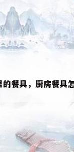 厨房里的餐具，厨房餐具怎么选？