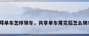 膜拜单车怎样锁车，共享单车用完后怎么锁车？