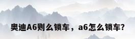 奥迪A6则么锁车，a6怎么锁车？