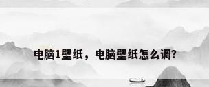 电脑1壁纸，电脑壁纸怎么调？