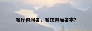 餐厅包间名，餐饮包厢名字？