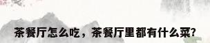 茶餐厅怎么吃，茶餐厅里都有什么菜？