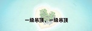 一级吊顶，一级吊顶