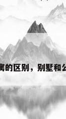 别墅和公寓的区别，别墅和公寓的区别