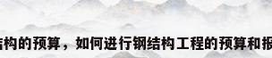 钢结构的预算，如何进行钢结构工程的预算和报价？