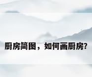 厨房简图，如何画厨房？