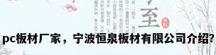 pc板材厂家，宁波恒泉板材有限公司介绍？