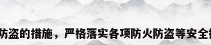 防火防盗的措施，严格落实各项防火防盗等安全措施？