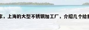 上海不锈钢复合管厂家，上海的大型不锈钢加工厂，介绍几个给我。要地址和厂名谢谢？