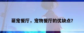 萌宠餐厅，宠物餐厅的优缺点？