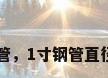 1寸钢管，1寸钢管直径多大？