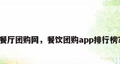 餐厅团购网，餐饮团购app排行榜？