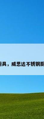 不绣钢厨具，威思达不锈钢厨具好吗？