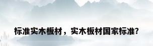 标准实木板材，实木板材国家标准？