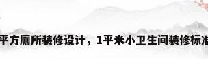 1平方厕所装修设计，1平米小卫生间装修标准？