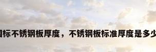 国标不锈钢板厚度，不锈钢板标准厚度是多少？