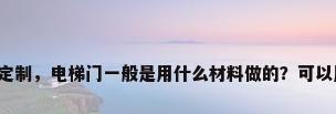 电梯不锈钢彩板定制，电梯门一般是用什么材料做的？可以用不锈钢定做吗？