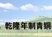 摆件工艺品羊，乾隆年制青铜器羊值多少钱？
