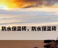 防水保温砖，防水保温砖
