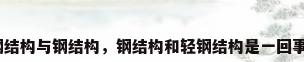轻钢结构与钢结构，钢结构和轻钢结构是一回事吗？