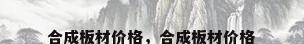 合成板材价格，合成板材价格