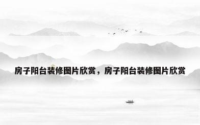 房子阳台装修图片欣赏，房子阳台装修图片欣赏