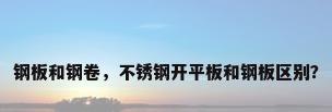 钢板和钢卷，不锈钢开平板和钢板区别？