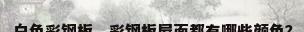 白色彩钢板，彩钢板屋面都有哪些颜色？