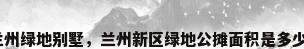 兰州绿地别墅，兰州新区绿地公摊面积是多少？